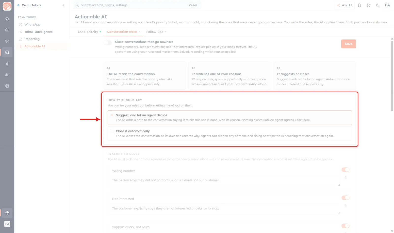 The Conversation close tab with the HOW IT SHOULD ACT card ringed in red and a red arrow pointing at it from the left. The card opens with You can try your rules out before letting the AI act on them. Below are two radio options. The first, selected and highlighted, reads Suggest, and let an agent decide — The AI adds a note to the conversation saying it thinks this one is done, with its reason. Nothing closes until an agent agrees. Start here. The second, unselected, reads Close it automatically — The AI closes the conversation on its own and records why. Agents can reopen any of them, and doing so stops the AI touching that conversation again. Dimmed above are three numbered cards reading 01 The AI reads the conversation, 02 It matches one of your reasons and 03 It suggests or closes. Dimmed below is the start of the REASONS TO CLOSE card.